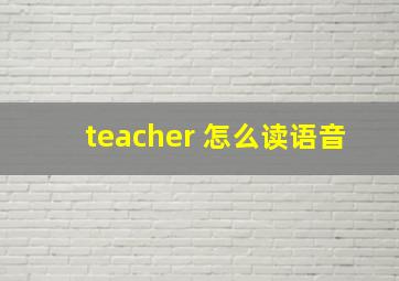 teacher 怎么读语音